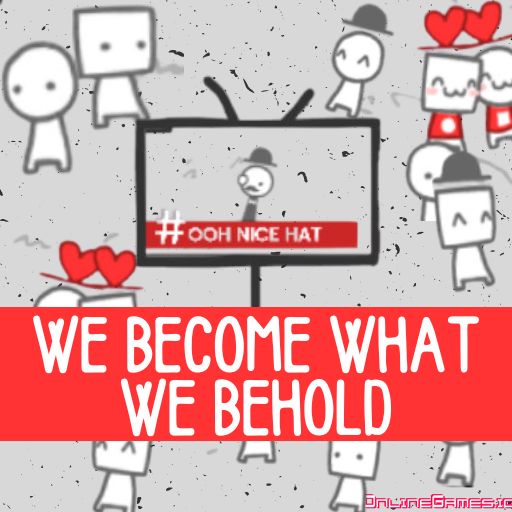 We Become What We Behold